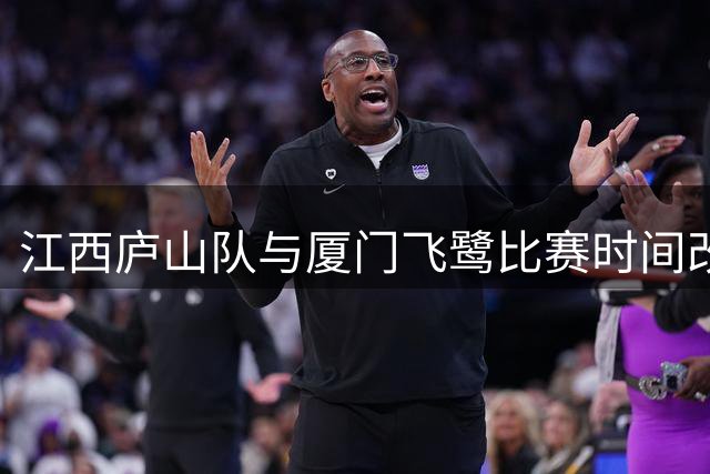 江西庐山队与厦门飞鹭比赛时间改为晚7点半