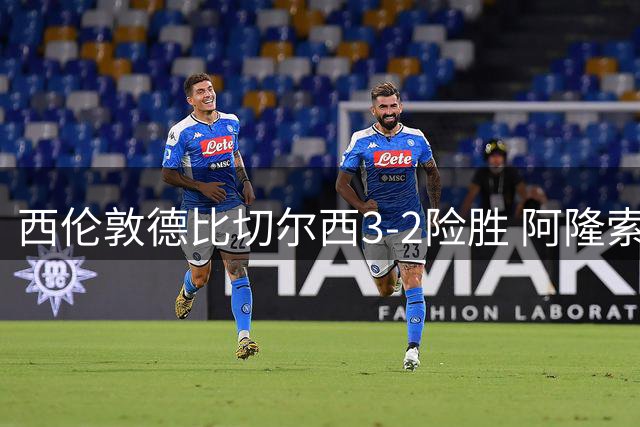西伦敦德比切尔西3-2险胜 阿隆索迎执教首胜